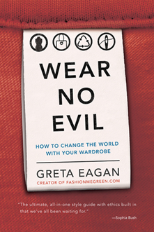 Wear No Evil: How to Change the World With Your Wardrobe by Greta Eagan