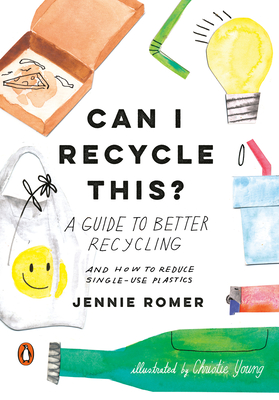 Can I Recycle This? A Guide to Better Recycling and How to Reduce Single-Use Plastics by Jennie Romer