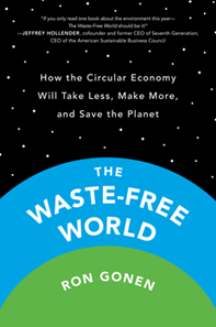 The Waste-Free World: How the Circular Economy Will Take Less, Make More, and Save the Planet by Ron Gonen