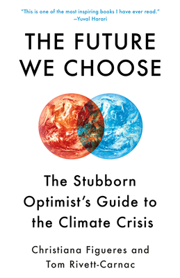 The Future We Choose: The Stubborn Optimist’s Guide to the Climate Crisis by Cristina Figueres and Tom Rivett-Carnac
