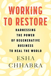 Working to Restore: Harnessing the Power of Regenerative Business to Heal the World by Esha Chhabra