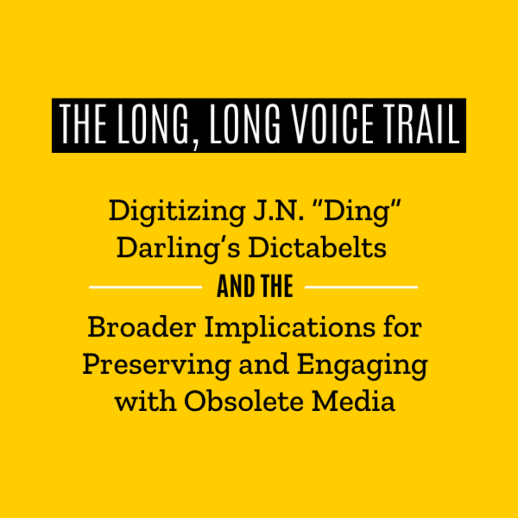 The Long, Long Voice Trail: Digitizing J.N. “Ding” Darling’s Dictabelts and the Broader Implications for Preserving and Engaging with Obsolete Media  promotional image